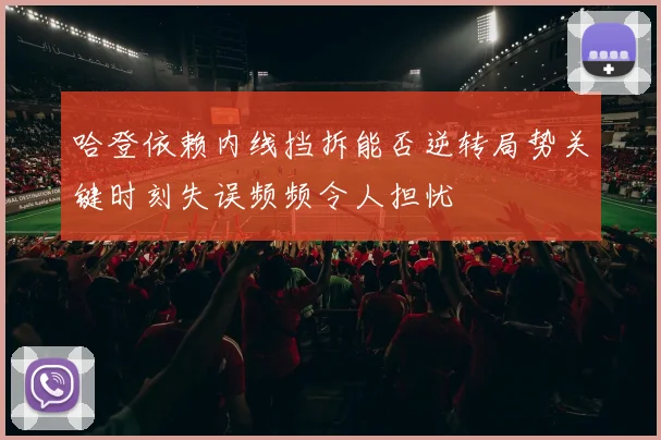 哈登依赖内线挡拆能否逆转局势关键时刻失误频频令人担忧