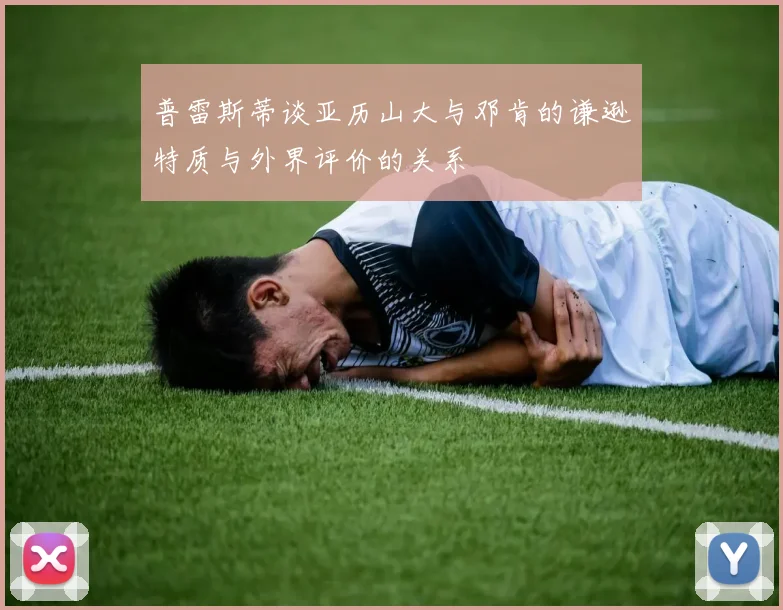 普雷斯蒂谈亚历山大与邓肯的谦逊特质与外界评价的关系